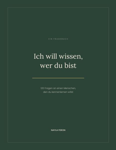 Ein Fragebuch: "Ich will wissen, wer du bist". 120 Fragen zum Kennenlernen. Autorin: Nayla Feron. Schlichter, grüner Hintergrund.