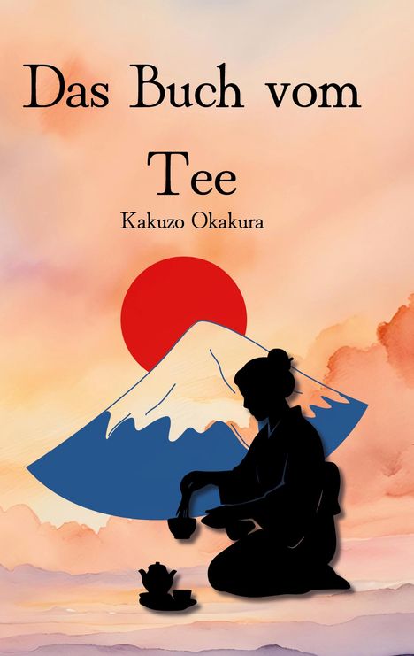 „Das Buch vom Tee“ von Kakuzo Okakura. Eine Illustration mit Teezeremonie, Mount Fuji und roter Sonne im Hintergrund.