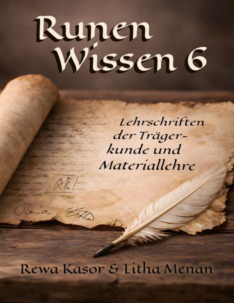 „Runen Wissen 6“, „Lehrschriften der Trägerkunde und Materiallehre“, Rewa Kasor & Litha Menan. Alte Schriftrolle und Feder.