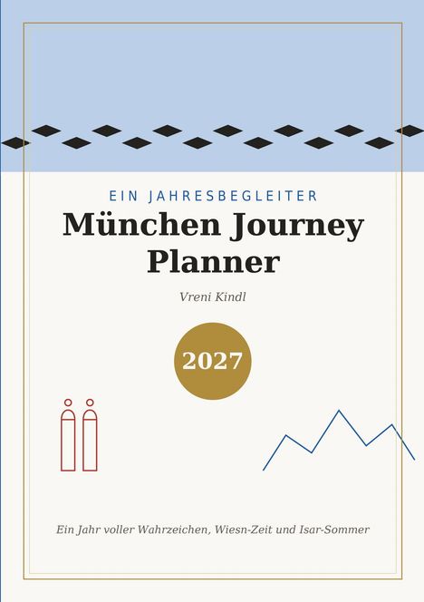 Ein Jahresbegleiter: München Journey Planner. Vreni Kindl. 2027. Ein Jahr voller Wahrzeichen, Wiesn-Zeit und Isar-Sommer.