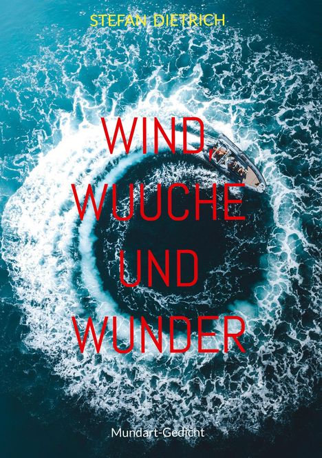 "STEFAN DIETRICH, WIND WUUCH UND WUNDER, Mundart-Gedicht." Ein Boot dreht sich im blauen Meer und bildet Wirbel.