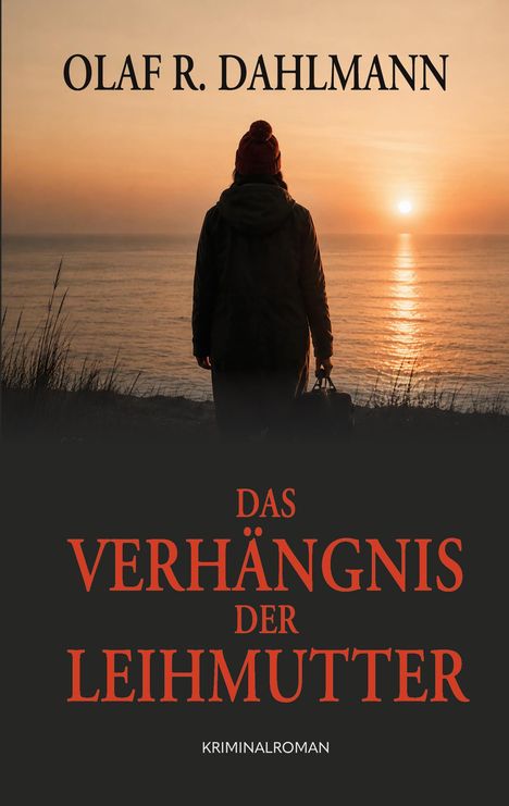 OLAF R. DAHLMANN. Titel: "Das Verhängnis der Leihmutter". Ein Kriminalroman. Eine Person blickt auf einen Sonnenuntergang am Meer.