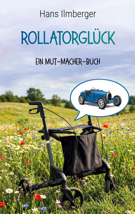 Titel: "Rollatorglück. Ein Mut-Macher-Buch" von Hans Ilmberger. Ein Rollator steht auf einer Blumenwiese mit Sprechblase.