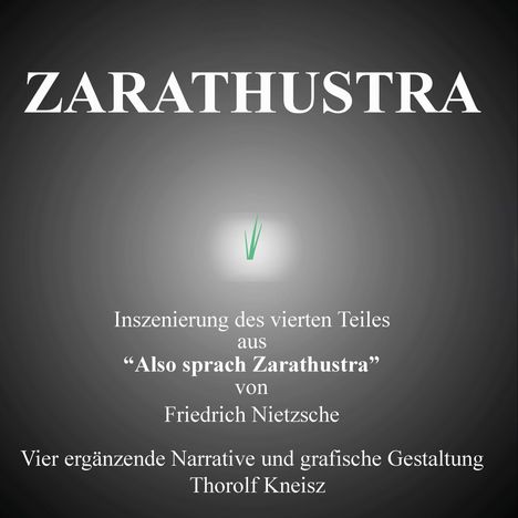 "ZARATHUSTRA. Inszenierung des vierten Teiles aus 'Also sprach Zarathustra' von Friedrich Nietzsche." Oben groß, hellgrüner Grashalm.