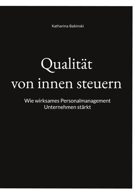 Katharina Babinski. Qualität von innen steuern. Wie wirksames Personalmanagement Unternehmen stärkt. Schwarz-weiße Gestaltung.