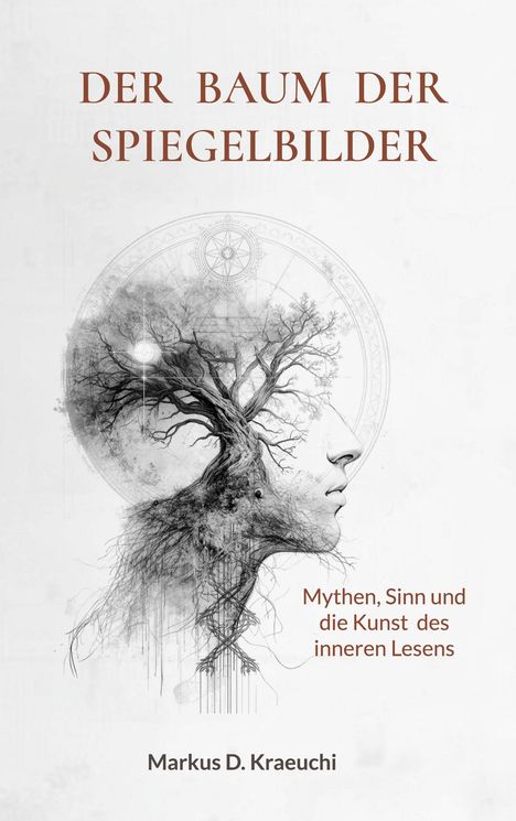"DER BAUM DER SPIEGELBILDER. Mythen, Sinn und die Kunst des inneren Lesens. Markus D. Kraeuchi." Illustration: Gesicht-Baum.