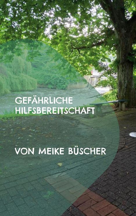 "Gefährliche Hilfsbereitschaft. Von Meike Büscher." Ein Park mit Bäumen, einem Fluss und einer Sitzbank.