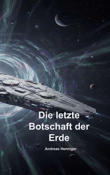 "Die letzte Botschaft der Erde" von Andreas Henniger. Illustration eines Raumschiffs vor einem Wurmloch im Weltraum.