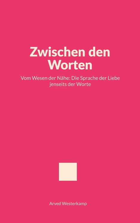 „Zwischen den Worten: Vom Wesen der Nähe: Die Sprache der Liebe jenseits der Worte.“ Arved Westerkamp. Pinker Hintergrund.