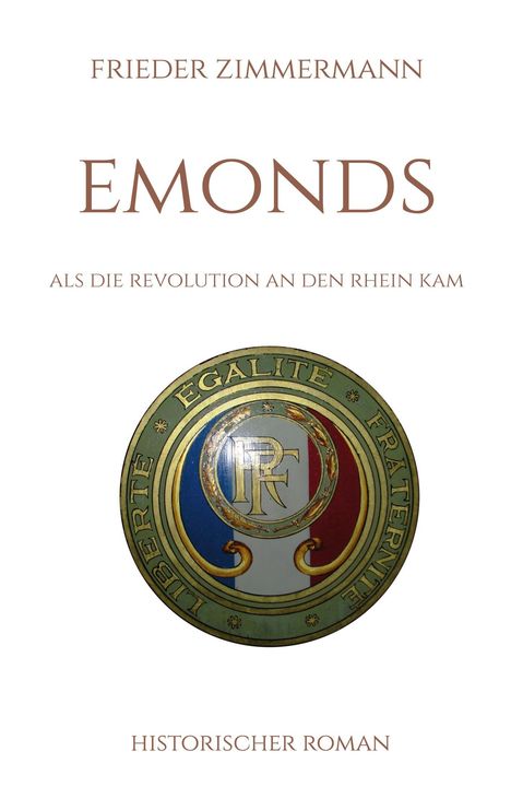 Text: "Frieder Zimmermann, Emonds, Als die Revolution an den Rhein kam, Historischer Roman".  
Illustration: Emblem mit den Worten "Liberté, Égalité, Fraternité".