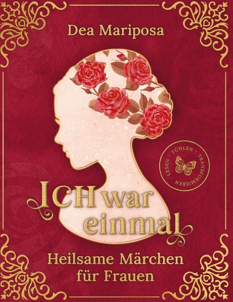 „Dea Mariposa, ICH war einmal, Heilsame Märchen für Frauen.“ Silhouette einer Frau mit Rosen im Haar, verziert mit goldenen Mustern.