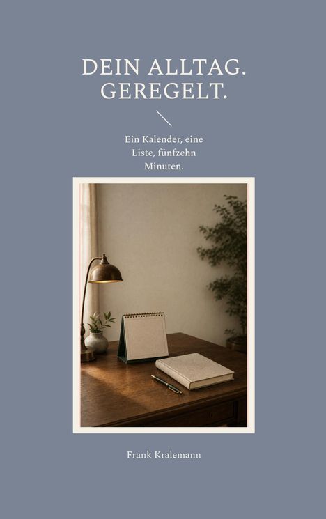 "DEIN ALLTAG. GEREGELT. Ein Kalender, eine Liste, fünfzehn Minuten." Ein Schreibtisch mit Lampe, Kalender und Buch.