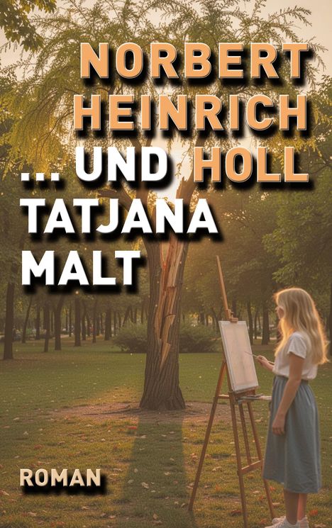 Titel: "Norbert Heinrich und Holl Tatjana malt". Unten steht "Roman". Eine Frau malt im Park bei Sonnenuntergang.