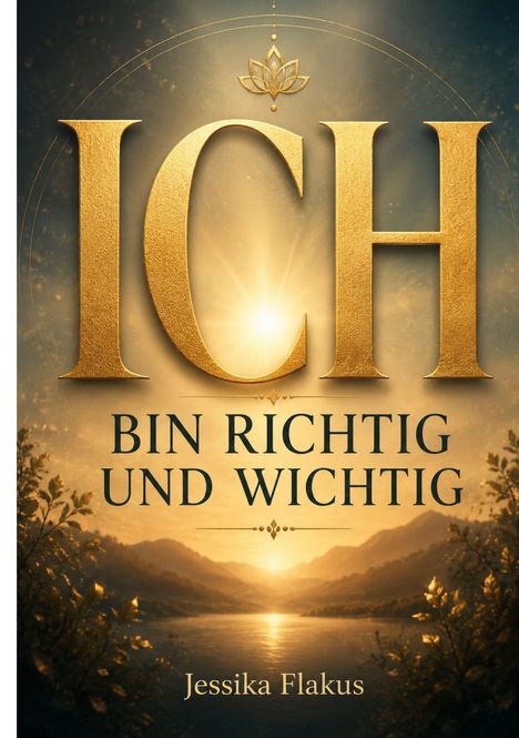„ICH BIN RICHTIG UND WICHTIG“ in goldenen Buchstaben, darunter „Jessika Flakus“. Illustration mit Sonnenaufgang über See.