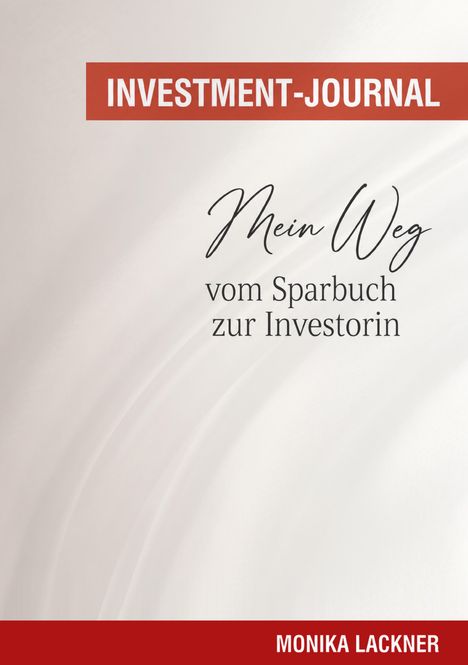 „INVESTMENT-JOURNAL", „Mein Weg vom Sparbuch zur Investorin", „MONIKA LACKNER". Elegantes, minimalistisches Design.