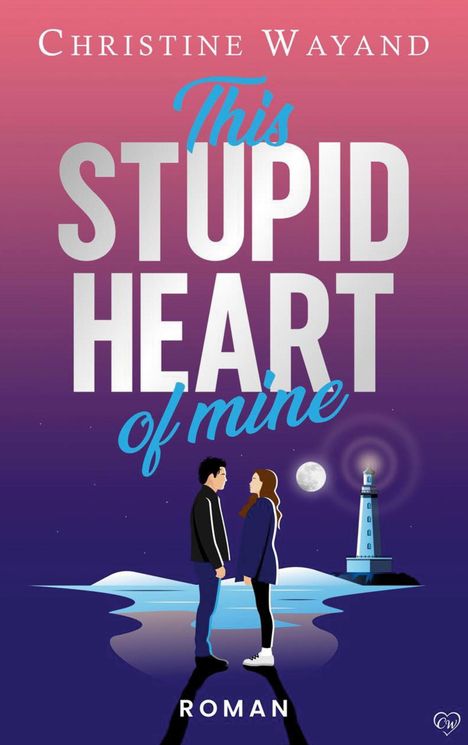 „Christine Wayand, This Stupid Heart of Mine, Roman“. Zwei Personen stehen vor einem Leuchtturm unter einem Vollmond.