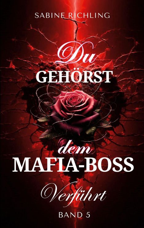 Text: "Du gehörst dem Mafia-Boss: Verführt, Band 5." Im Hintergrund eine Rose mit Dornen und roter Beleuchtung.