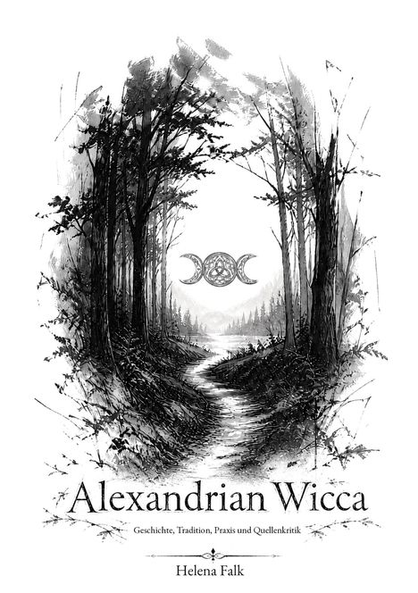 „Alexandrian Wicca“, „Geschichte, Tradition, Praxis und Quellenkritik“, „Helena Falk“. Waldszene mit Pfad und Logo.