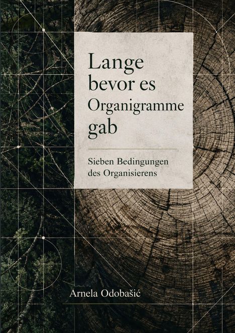 Text: "Lange bevor es Organigramme gab. Sieben Bedingungen des Organisierens. Arnela Odobašić." Hintergrund: Baumringe und Wald.