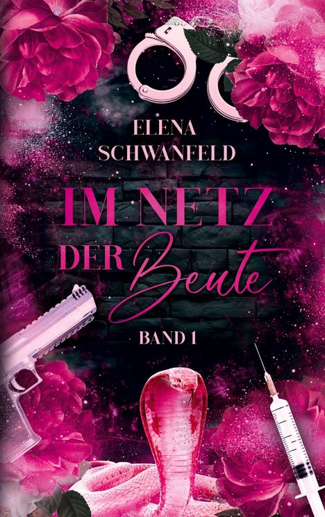 „ELENA SCHWANFELD IM NETZ DER Beute BAND 1“. Rosa Blumen, Handschellen, Pistole, Kobra und Spritze.