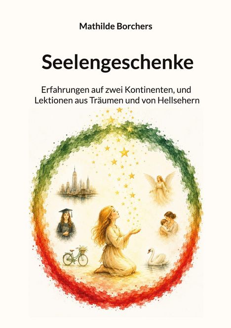 "Seelengeschenke: Erfahrungen auf zwei Kontinenten, Lektionen aus Träumen und von Hellsehern" von Mathilde Borchers. Illustration: Frau mit Sternen, Stadt, Engel, Mutter mit Kind, Schwan, Fahrrad.