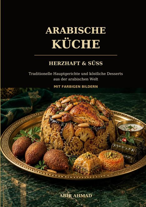 "Arabische Küche: Herzhaft & Süß. Abir Ahmad." Goldenes Tablett mit Reisgericht, Dolma, Kibbeh und Desserts.