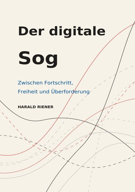 „Der digitale Sog: Zwischen Fortschritt, Freiheit und Überforderung“ von Harald Riener. Bunte, geschwungene Linien.