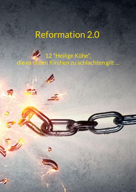 Text: "Reformation 2.0", "12 'Heilige Kühe', die es in den Kirchen zu schlachten gilt ..." Eine Kette bricht mit Funken.