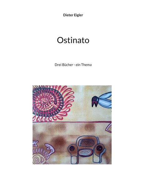 Texte: „Dieter Eigler“, „Ostinato“, „Drei Bücher - ein Thema“. Unten: abstrakte Kunst mit Mustern, Möbel und Vogel.