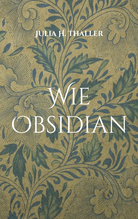 "JULIA H. THALLER WIE OBSIDIAN" in eleganter Schrift über floralem, ornamentalen Hintergrund in Grün- und Blautönen.