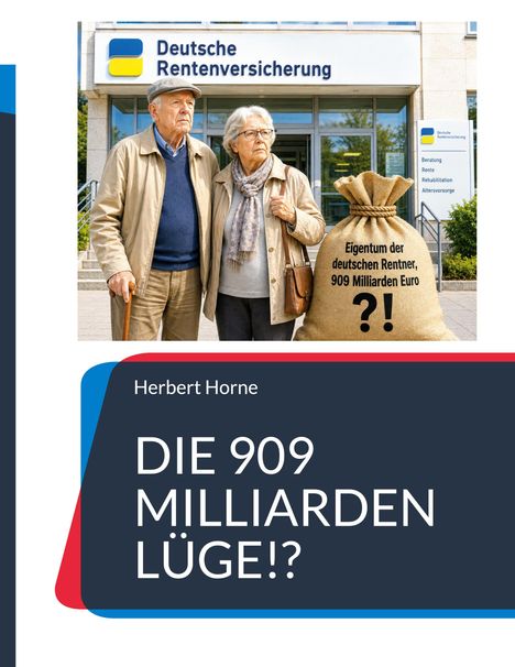 Herbert Horne: "DIE 909 MILLIARDEN LÜGE!?" Zwei ältere Personen stehen vor der Deutschen Rentenversicherung neben einem Geldsack.