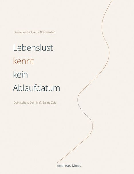 Text: "Lebenslust kennt kein Ablaufdatum. Ein neuer Blick aufs Älterwerden. Dein Leben. Dein Maß. Deine Zeit. Andreas Moos."  
Rechts: Schwungvolle Linie in Braun.