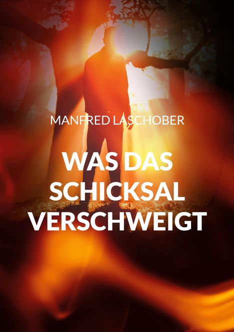 MANFRED LASCHOBER, WAS DAS SCHICKSAL VERSCHWEIGT. Eine Silhouette in einem Wald mit Sonnenlicht und warmen Orangetönen.