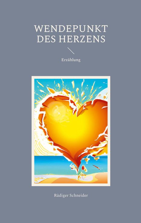 Texte: „WENDEPUNKT DES HERZENS“, „Erzählung“, „Rüdiger Schneider“. Illustration: Ein großes, leuchtendes Herz vor blauem Hintergrund.