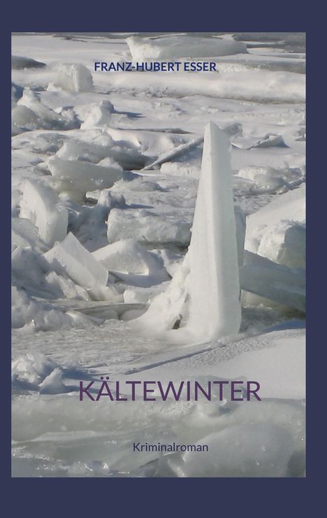 FRANZ-HUBERT ESSER, KÄLTEWINTER, Kriminalroman. Eislandschaft mit schroffen Eisstücken im Hintergrund.