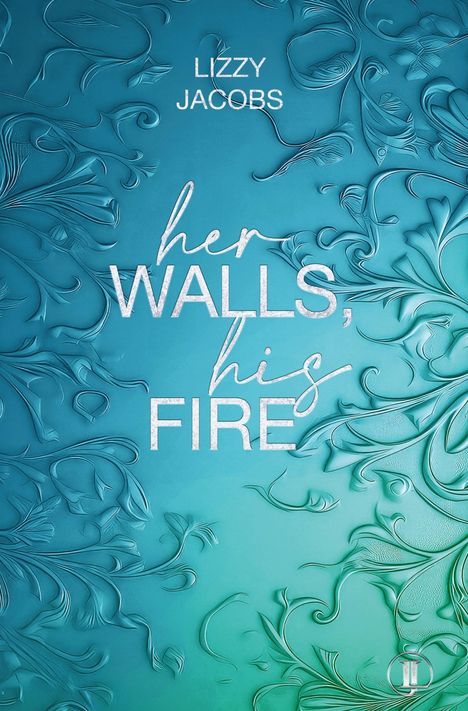 „HER WALLS, HIS FIRE“ in weißer Schrift auf türkisfarbenem, floralem Reliefmusterhintergrund. Autor: Lizzy Jacobs.