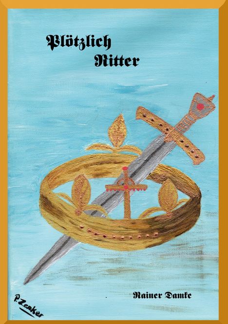 "Plötzlich Ritter" und "Rainer Dante" in schwarzer Schrift. Illustration: Schwert durch goldene Krone auf blauem Hintergrund.