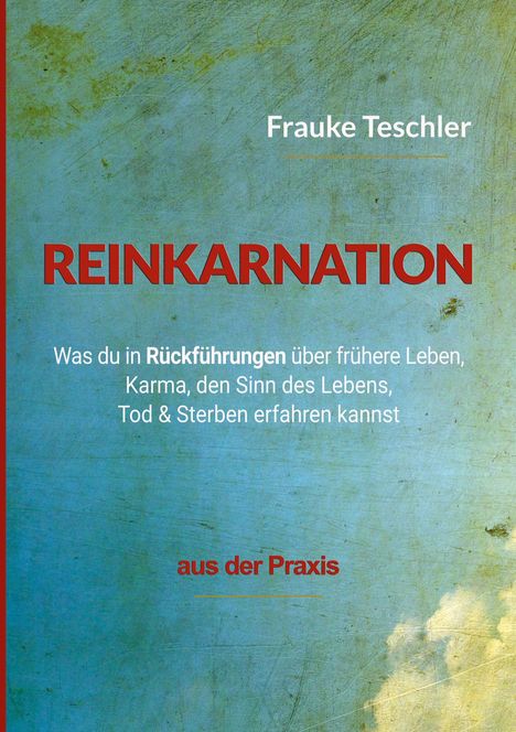 Titel: "REINKARNATION". Autor: Frauke Teschler. Thema: Rückführungen, Karma, Lebenssinn, Tod. Hintergrund: wolkig.