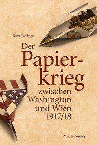 Kurt Bednar: Der Papierkrieg zwischen Washington und Wien 1917/18, Buch