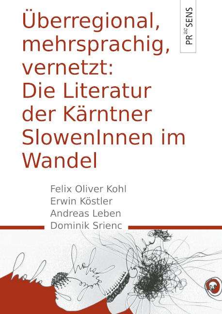 Felix Oliver Kohl: Überregional, mehrsprachig, vernetzt: Die Literatur der Kärntner SlowenInnen im Wandel, Buch