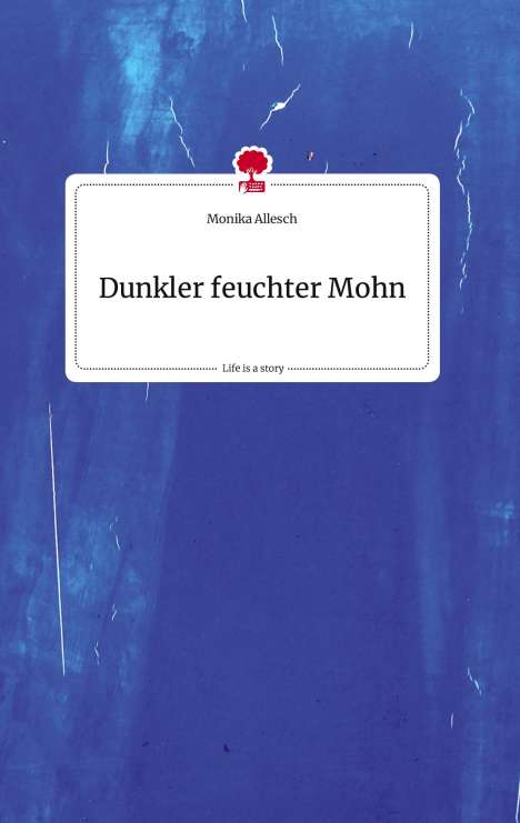Monika Allesch: Dunkler feuchter Mohn. Life is a Story - story.one, Buch