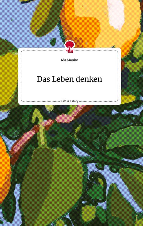 Ida Manko: Das Leben denken. Life is a Story - story.one, Buch