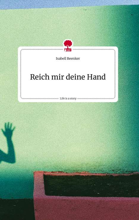 Isabell Beenker: Reich mir deine Hand. Life is a Story - story.one, Buch