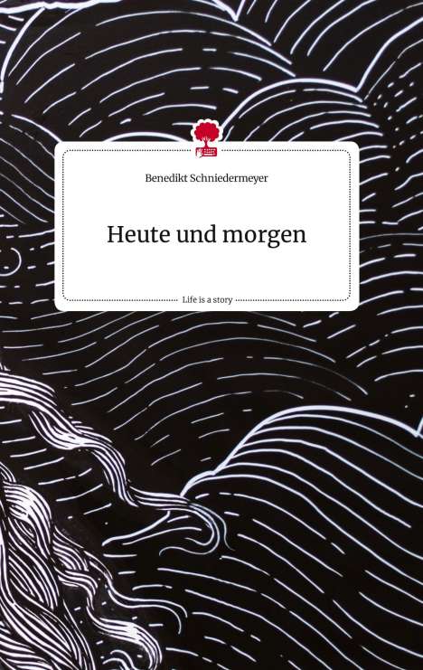 Benedikt Schniedermeyer: Heute und morgen. Life is a Story - story.one, Buch