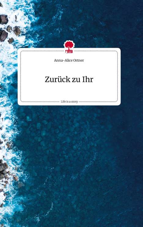 Anna-Alice Ortner: Zurück zu Ihr. Life is a Story - story.one, Buch