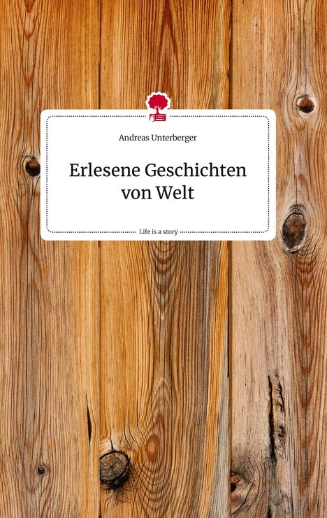 Andreas Unterberger: Erlesene Geschichten von Welt. Life is a Story - story.one, Buch