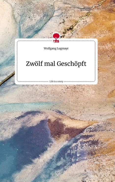 Wolfgang Lugmayr: Zwölf mal Geschöpft. Life is a Story - story.one, Buch