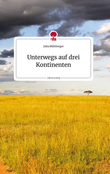 Jutta Blühberger: Unterwegs auf drei Kontinenten. Life is a Story - story.one, Buch