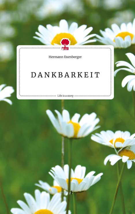 Hermann Exenberger: D A N K B A R K E I T. Life is a Story - story.one, Buch