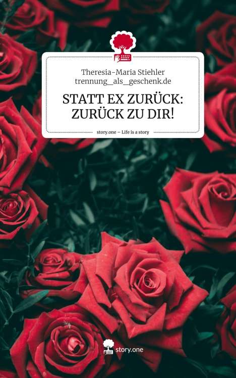 Theresia-Maria Stiehler Trennung_Als_Geschenk. de: STATT EX ZURÜCK: ZURÜCK ZU DIR!. Life is a Story - story.one, Buch
